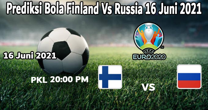 Prediksi Bola Finland Vs Russia 16 Juni 2021