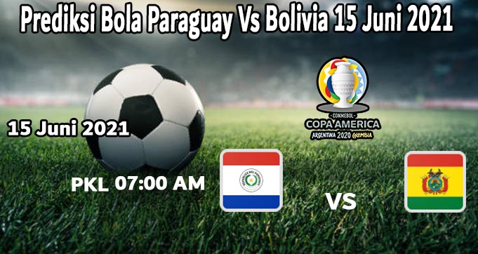 Prediksi Bola Paraguay Vs Bolivia 15 Juni 2021