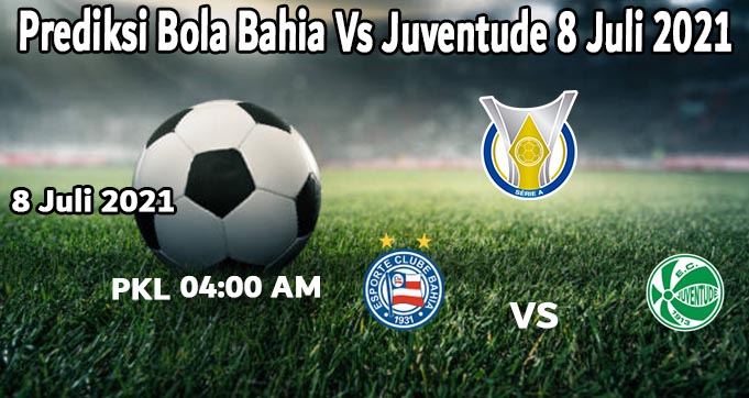 Prediksi Bola Bahia Vs Juventude 8 Juli 2021